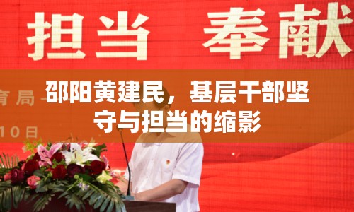 邵陽黃建民，基層干部堅守與擔(dān)當(dāng)?shù)目s影