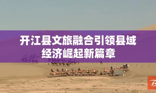 開江縣文旅融合引領縣域經濟崛起新篇章