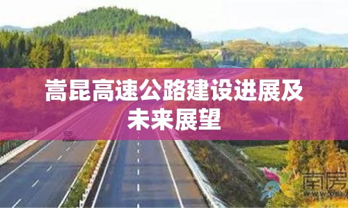 嵩昆高速公路建設進展及未來展望