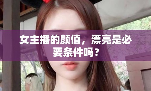 女主播的顏值，漂亮是必要條件嗎？