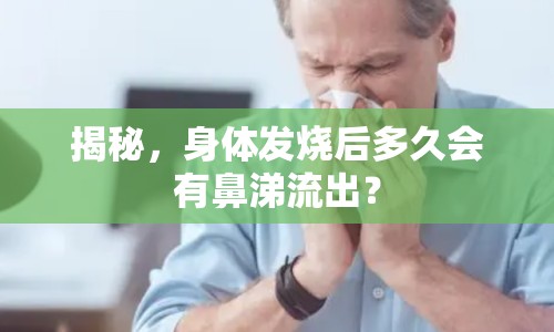 揭秘，身體發(fā)燒后多久會(huì)有鼻涕流出？