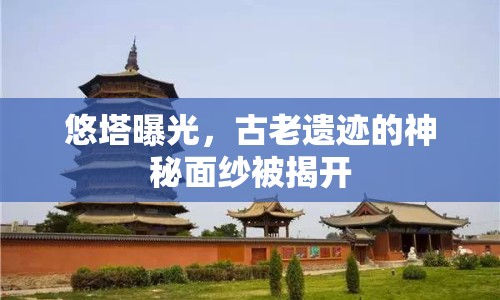 悠塔曝光，古老遺跡的神秘面紗被揭開