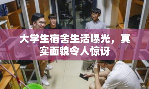 大學(xué)生宿舍生活曝光，真實(shí)面貌令人驚訝