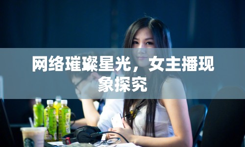 網(wǎng)絡(luò)璀璨星光，女主播現(xiàn)象探究