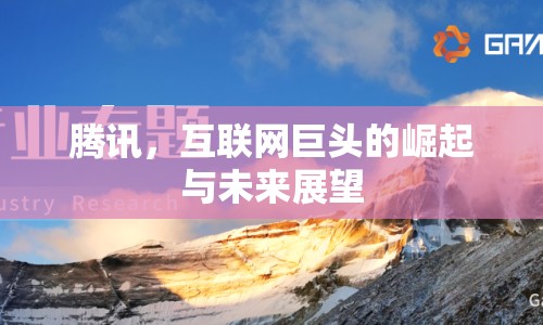騰訊，互聯(lián)網(wǎng)巨頭的崛起與未來展望