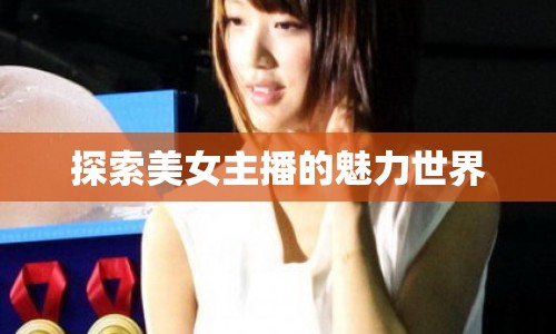 探索美女主播的魅力世界