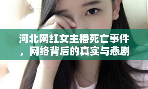 河北網(wǎng)紅女主播死亡事件，網(wǎng)絡(luò)背后的真實(shí)與悲劇