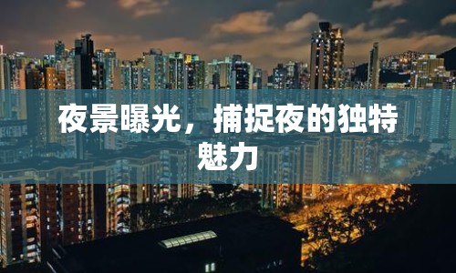 夜景曝光，捕捉夜的獨特魅力
