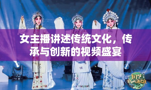 女主播講述傳統(tǒng)文化，傳承與創(chuàng)新的視頻盛宴