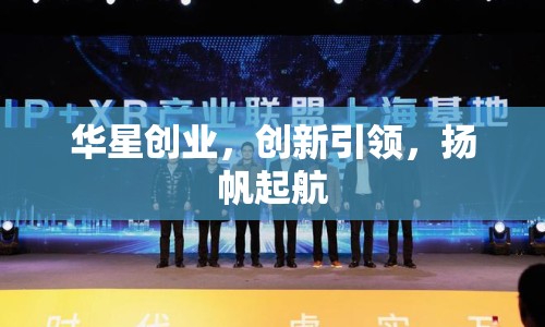 華星創(chuàng)業(yè)，創(chuàng)新引領，揚帆起航