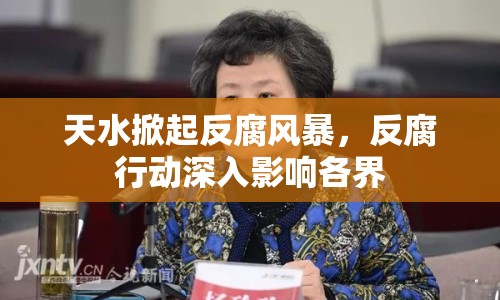 天水掀起反腐風(fēng)暴，反腐行動深入影響各界
