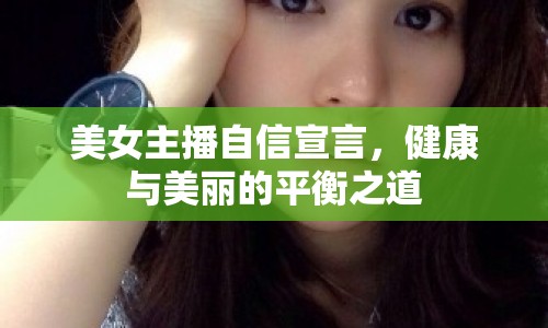 美女主播自信宣言，健康與美麗的平衡之道
