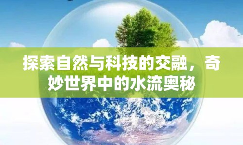 探索自然與科技的交融，奇妙世界中的水流奧秘