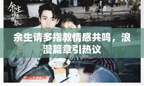 余生請(qǐng)多指教情感共鳴，浪漫篇章引熱議