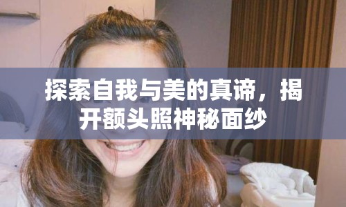 探索自我與美的真諦，揭開額頭照神秘面紗