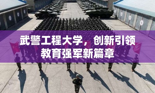 武警工程大學(xué)，創(chuàng)新引領(lǐng)教育強(qiáng)軍新篇章