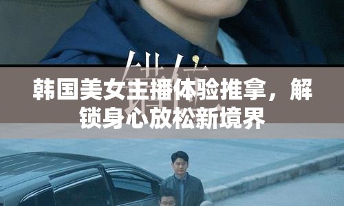 韓國美女主播體驗推拿，解鎖身心放松新境界