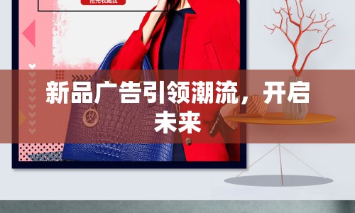 新品廣告引領(lǐng)潮流，開啟未來