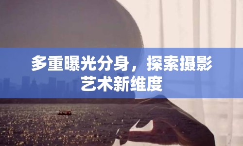 多重曝光分身，探索攝影藝術(shù)新維度