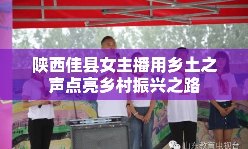陜西佳縣女主播用鄉(xiāng)土之聲點亮鄉(xiāng)村振興之路