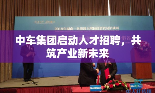 中車集團啟動人才招聘，共筑產(chǎn)業(yè)新未來
