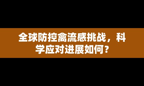 全球防控禽流感挑戰(zhàn)，科學(xué)應(yīng)對進(jìn)展如何？