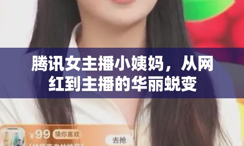 騰訊女主播小姨媽，從網(wǎng)紅到主播的華麗蛻變