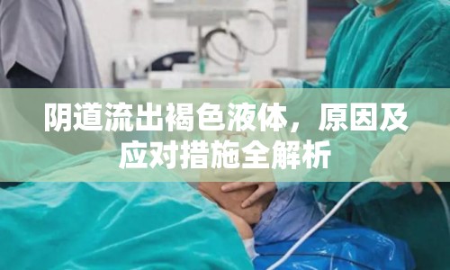 陰道流出褐色液體，原因及應對措施全解析
