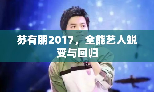 蘇有朋2017，全能藝人蛻變與回歸