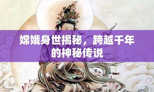 嫦娥身世揭秘，跨越千年的神秘傳說