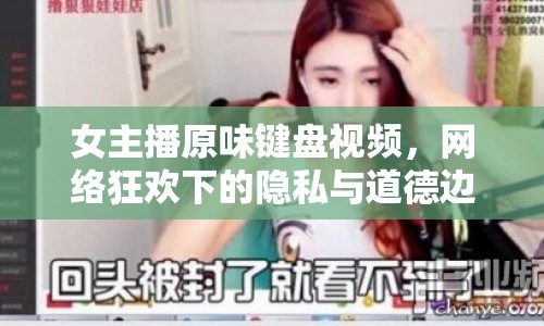 女主播原味鍵盤視頻，網(wǎng)絡(luò)狂歡下的隱私與道德邊界何在？