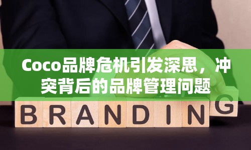 Coco品牌危機引發(fā)深思，沖突背后的品牌管理問題