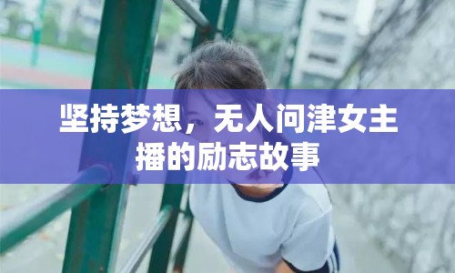 堅持夢想，無人問津女主播的勵志故事