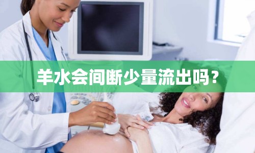 羊水會間斷少量流出嗎？