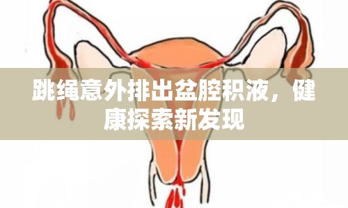 跳繩意外排出盆腔積液，健康探索新發(fā)現