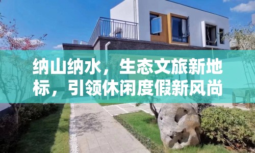 納山納水，生態(tài)文旅新地標(biāo)，引領(lǐng)休閑度假新風(fēng)尚