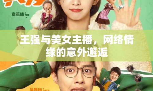王強(qiáng)與美女主播，網(wǎng)絡(luò)情緣的意外邂逅