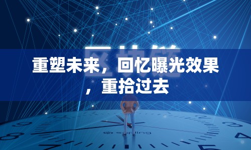 重塑未來(lái)，回憶曝光效果，重拾過(guò)去