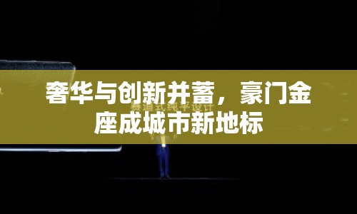 奢華與創(chuàng)新并蓄，豪門金座成城市新地標