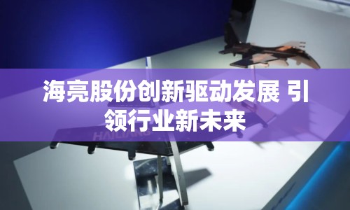 海亮股份創(chuàng)新驅(qū)動發(fā)展 引領行業(yè)新未來