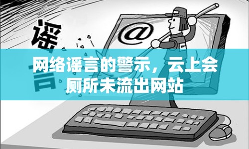 網(wǎng)絡謠言的警示，云上會廁所未流出網(wǎng)站