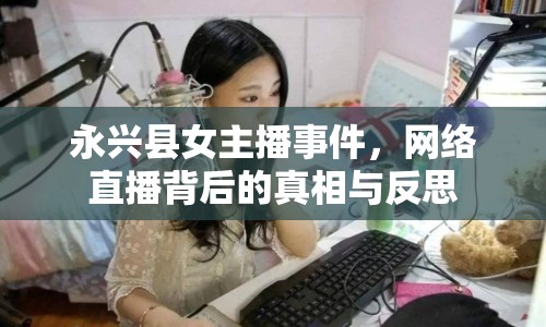 永興縣女主播事件，網(wǎng)絡直播背后的真相與反思