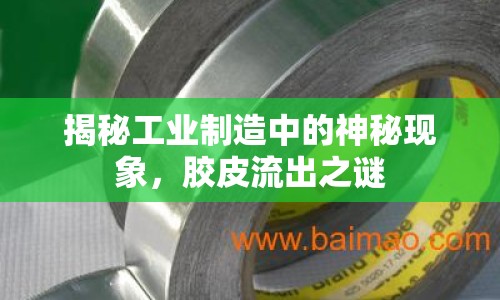揭秘工業(yè)制造中的神秘現(xiàn)象，膠皮流出之謎