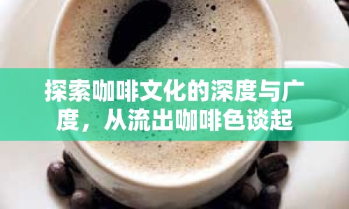 探索咖啡文化的深度與廣度，從流出咖啡色談起