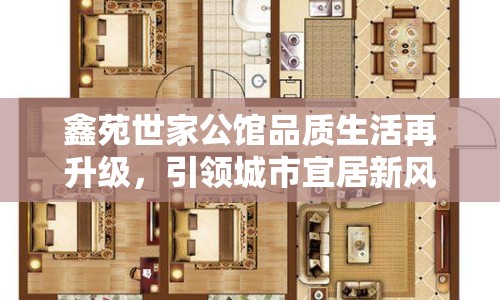 鑫苑世家公館品質(zhì)生活再升級，引領(lǐng)城市宜居新風(fēng)尚