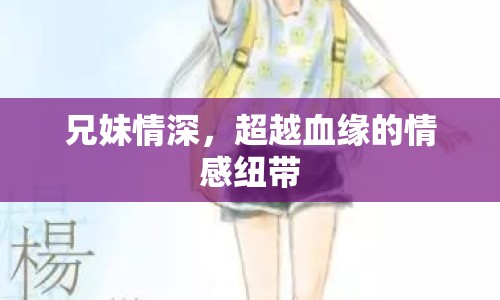 兄妹情深，超越血緣的情感紐帶
