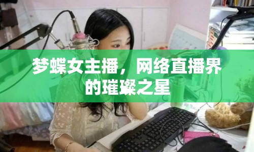 夢(mèng)蝶女主播，網(wǎng)絡(luò)直播界的璀璨之星