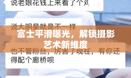 富士平滑曝光，解鎖攝影藝術(shù)新維度