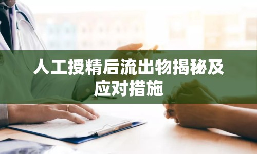 人工授精后流出物揭秘及應(yīng)對(duì)措施