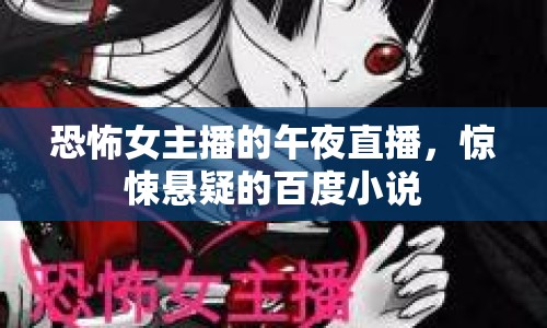 恐怖女主播的午夜直播，驚悚懸疑的百度小說
